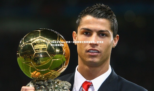 V体育官方app-欧洲一足球赛事引发球迷狂热，欧洲足球比赛赛程表