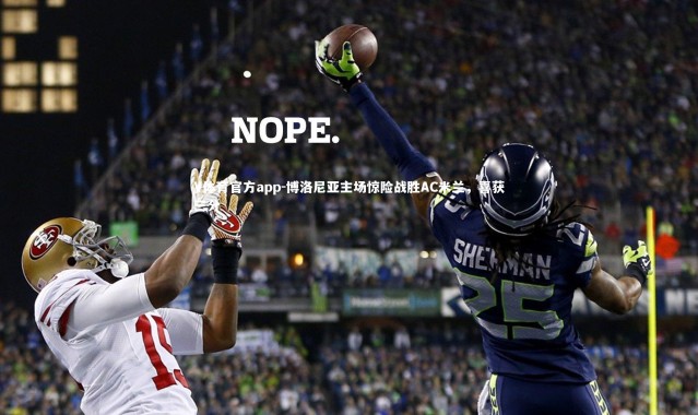 V体育官方app-博洛尼亚主场惊险战胜AC米兰，喜获三分