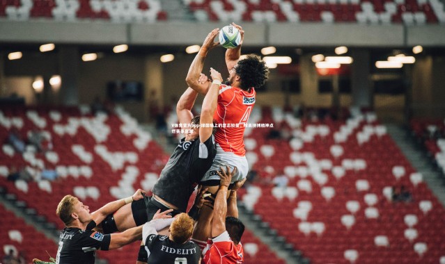 V体育官方app-绿茵场上的意志较量，球员拼搏精神点燃赛事高潮