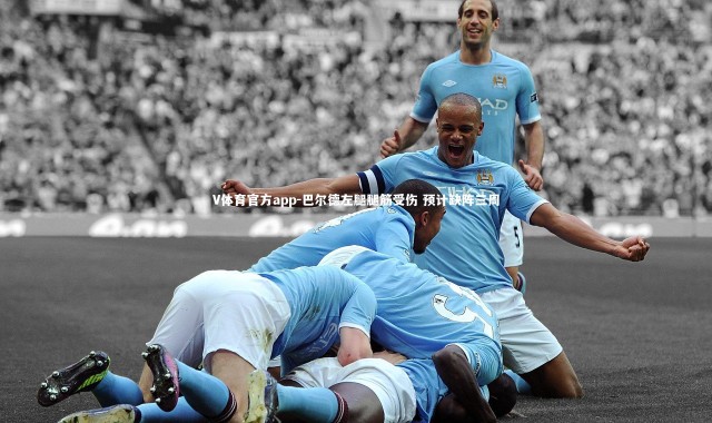 V体育官方app-巴尔德左腿腿筋受伤 预计缺阵三周