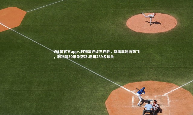 V体育官方app-.利物浦连续三连胜，雄鹰展翅向前飞，利物浦30年争冠路:启用239名球员