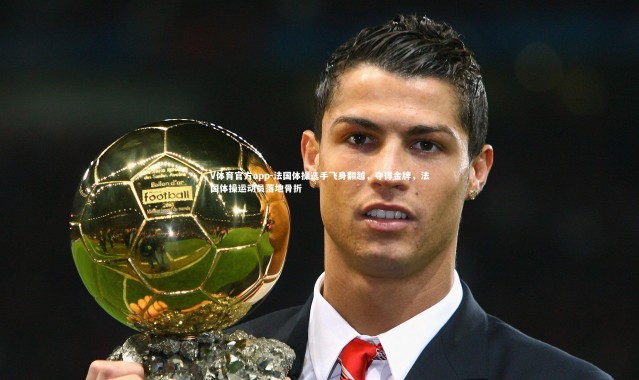 V体育官方app-法国体操选手飞身翻越，夺得金牌，法国体操运动员落地骨折