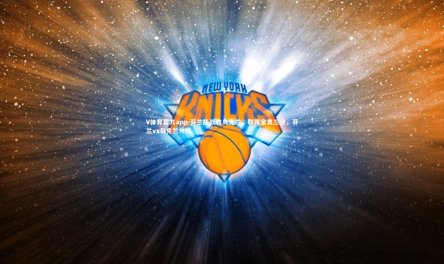 V体育官方app-芬兰队战胜乌克兰，取得宝贵三分，芬兰vs乌克兰分析