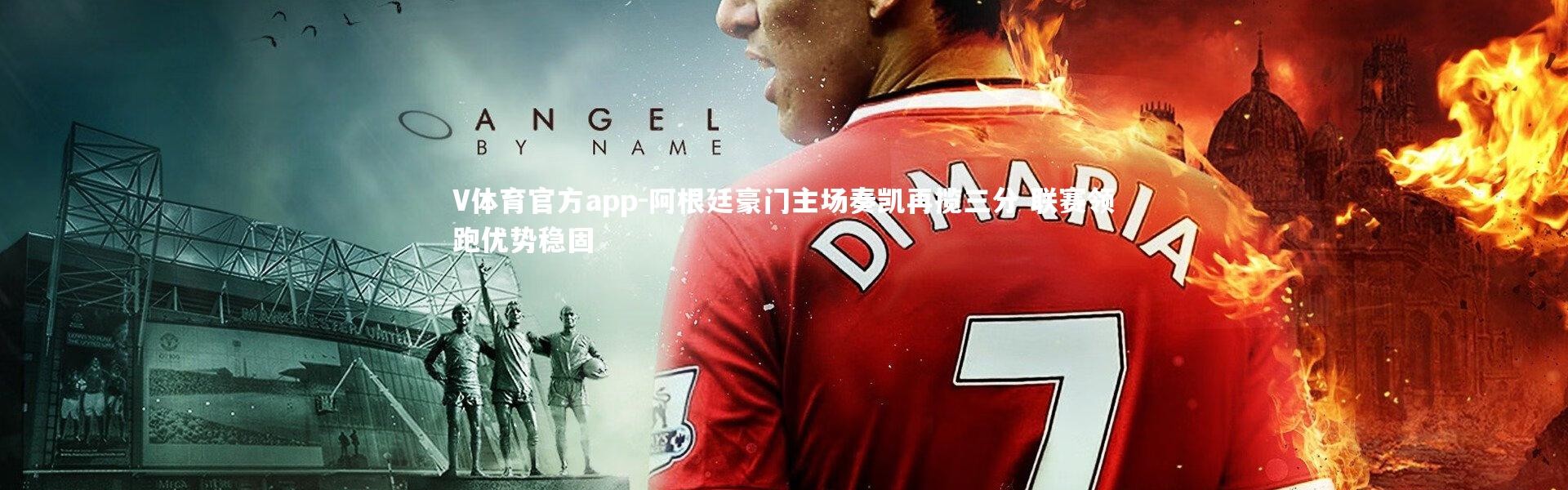 V体育官方app-阿根廷豪门主场奏凯再揽三分 联赛领跑优势稳固