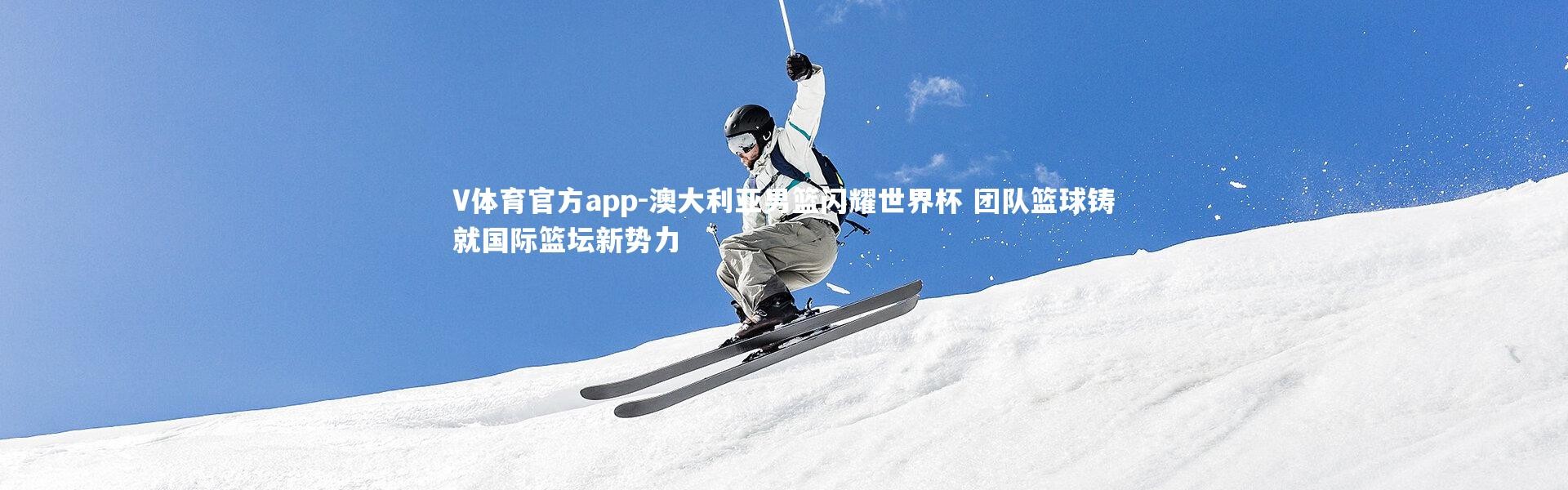 V体育官方app-澳大利亚男篮闪耀世界杯 团队篮球铸就国际篮坛新势力