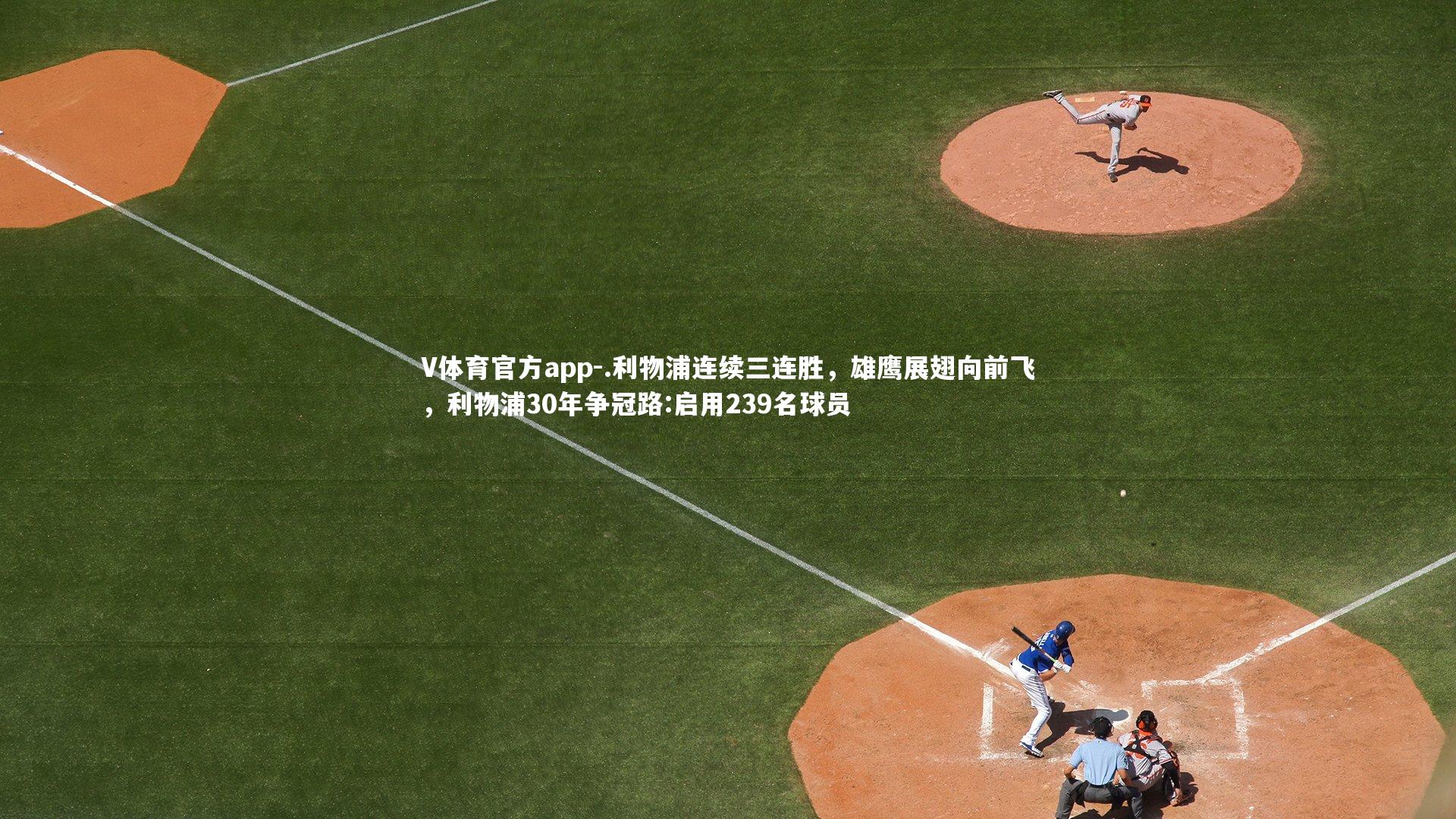 V体育官方app-.利物浦连续三连胜，雄鹰展翅向前飞，利物浦30年争冠路:启用239名球员