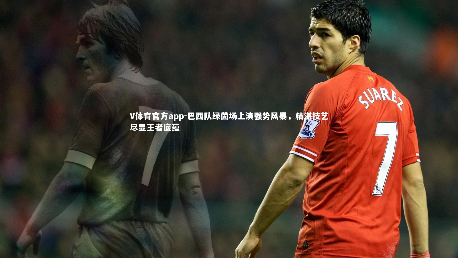 巴西队绿茵场上演强势风暴，精湛技艺尽显王者底蕴