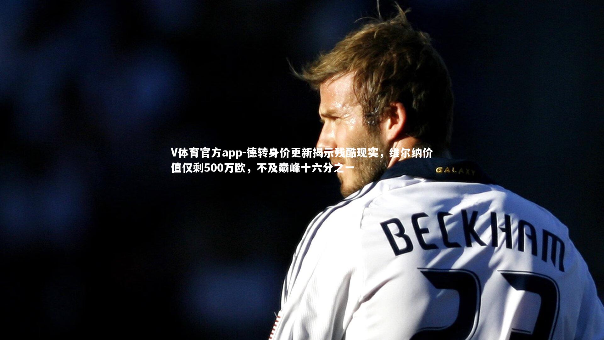 德转身价更新揭示残酷现实，维尔纳价值仅剩500万欧，不及巅峰十六分之一