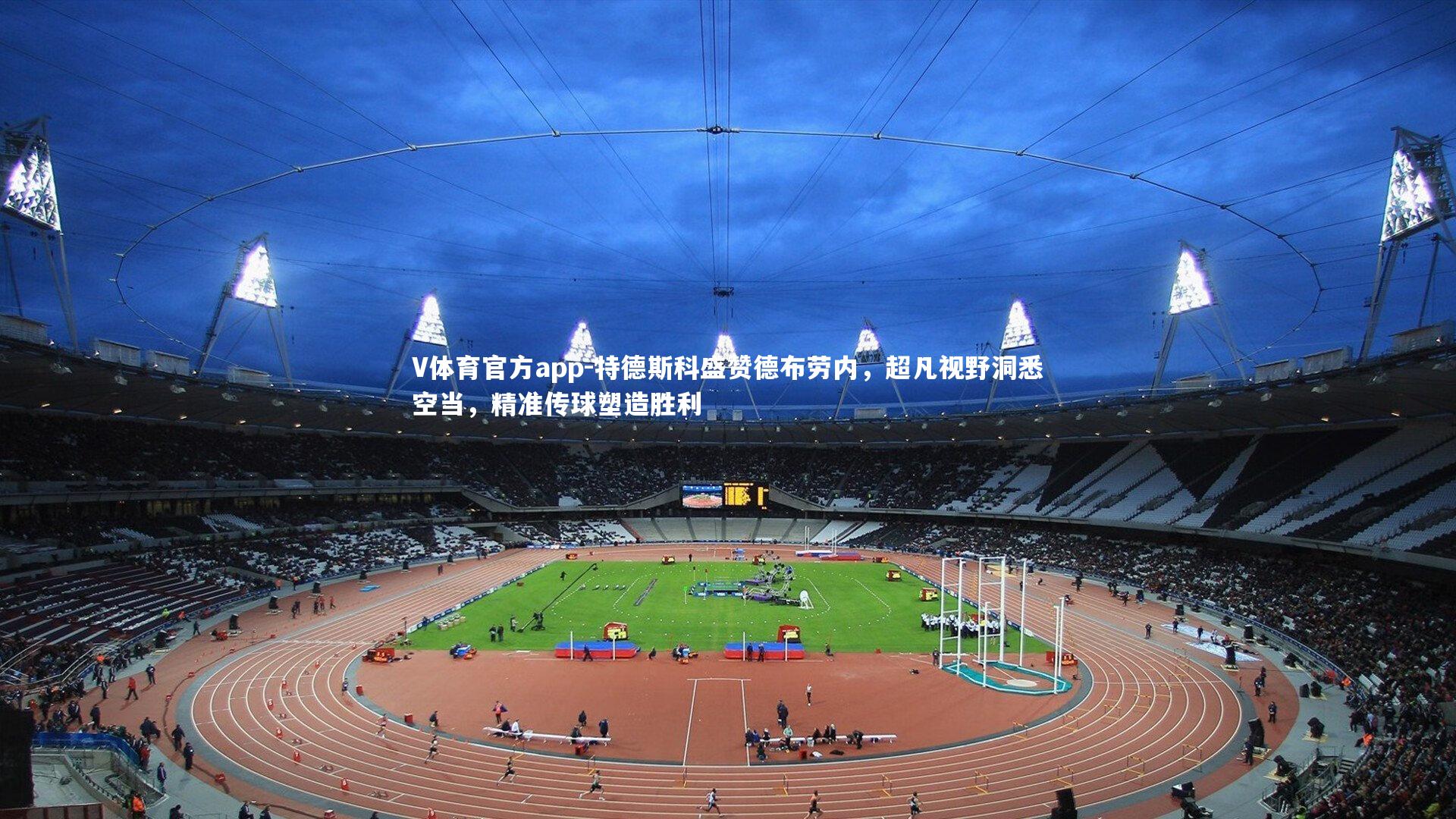 特德斯科盛赞德布劳内，超凡视野洞悉空当，精准传球塑造胜利